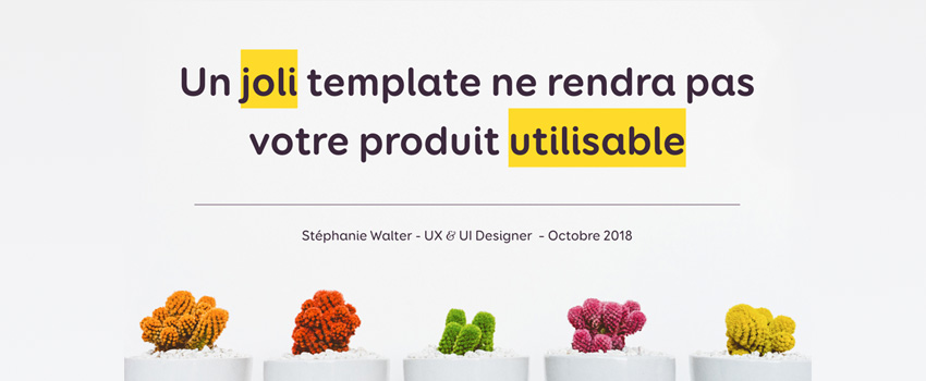 Un « joli » Template ne rendra pas votre produit utilisable – support de conférence