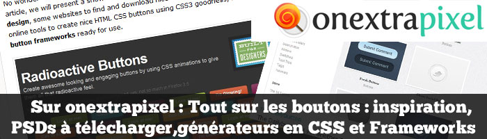 Sur onextrapixel : tout sur les boutons : inspiration,  PSDs à télécharger, générateurs en CSS et Frameworks